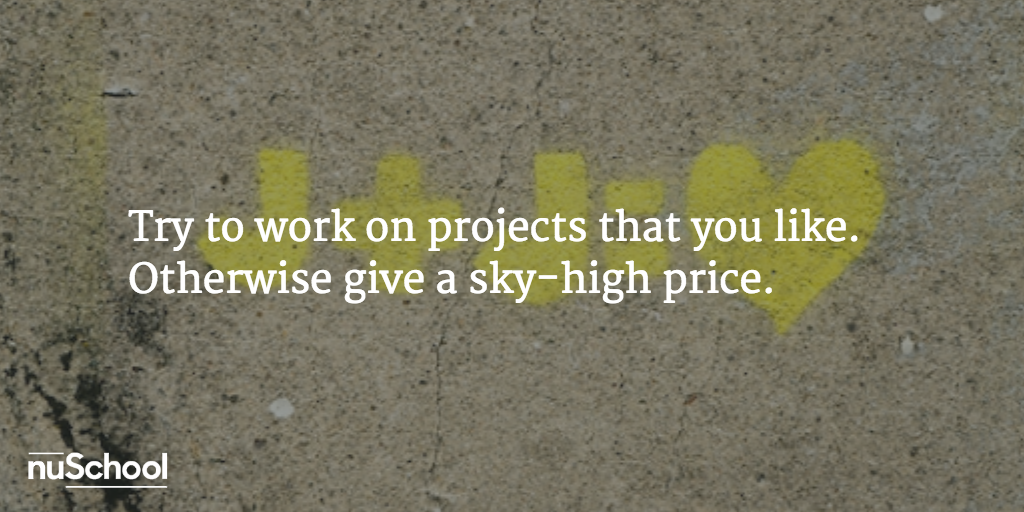 Try to work on projects that you like. Otherwise give a sky-high price - nuschool