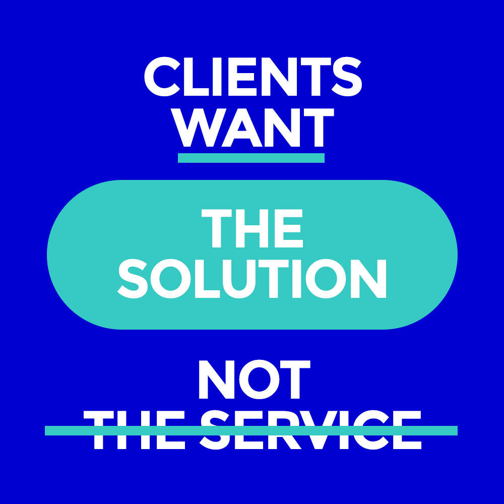 Clients Want The Solution