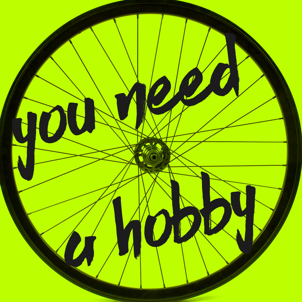 You need a hobby
